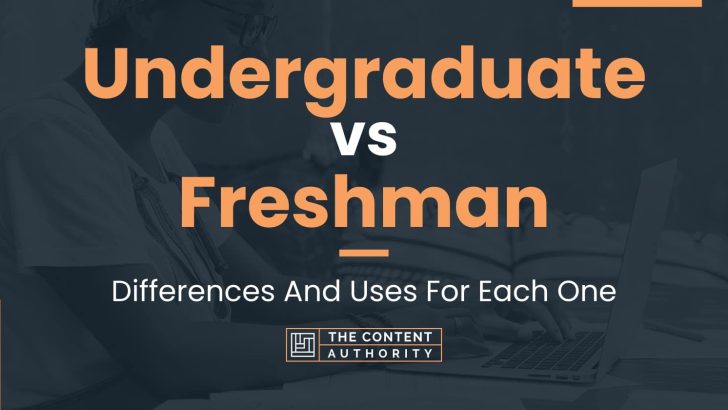 Undergraduate vs Freshman: Differences And Uses For Each One