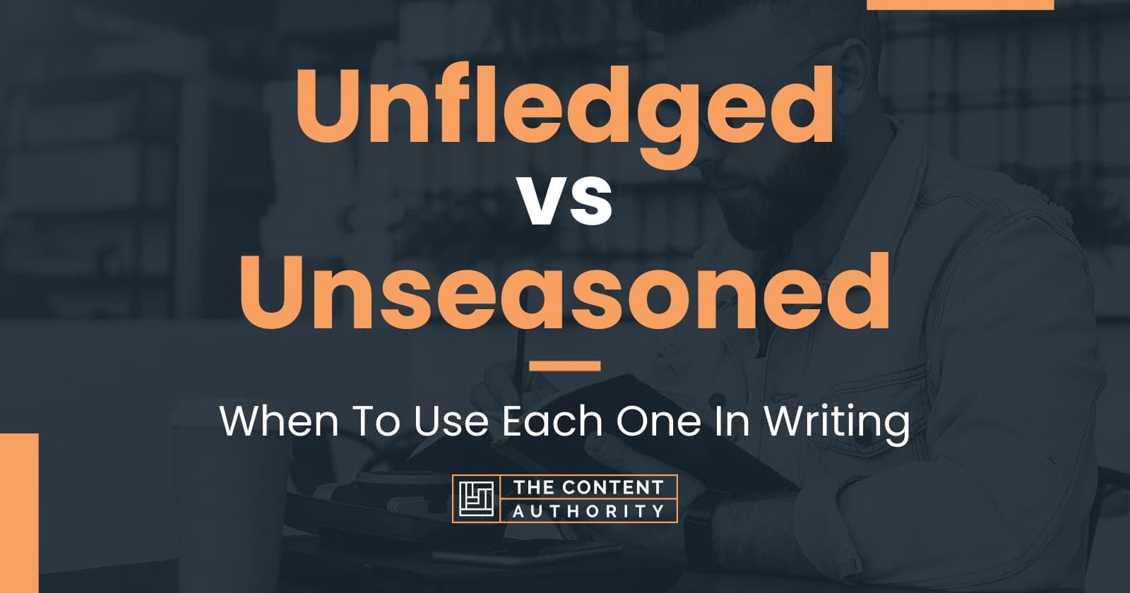 Unfledged vs Unseasoned: When To Use Each One In Writing