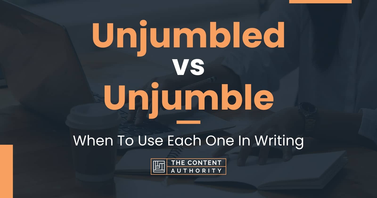 Unjumbled vs Unjumble: When To Use Each One In Writing