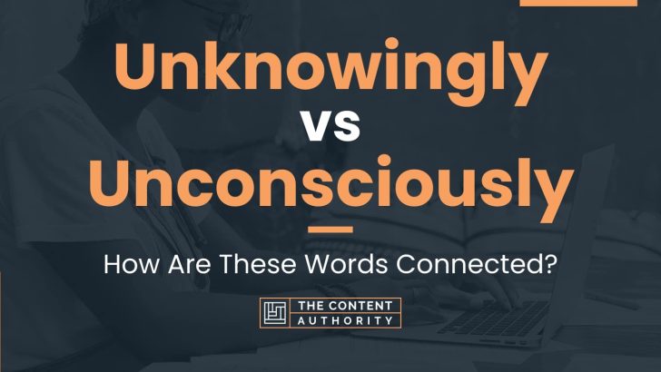 unknowingly-vs-unconsciously-how-are-these-words-connected