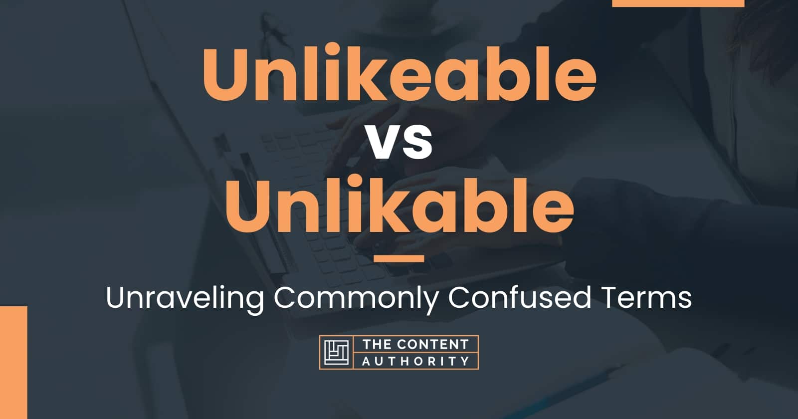 Unlikeable vs Unlikable: Unraveling Commonly Confused Terms