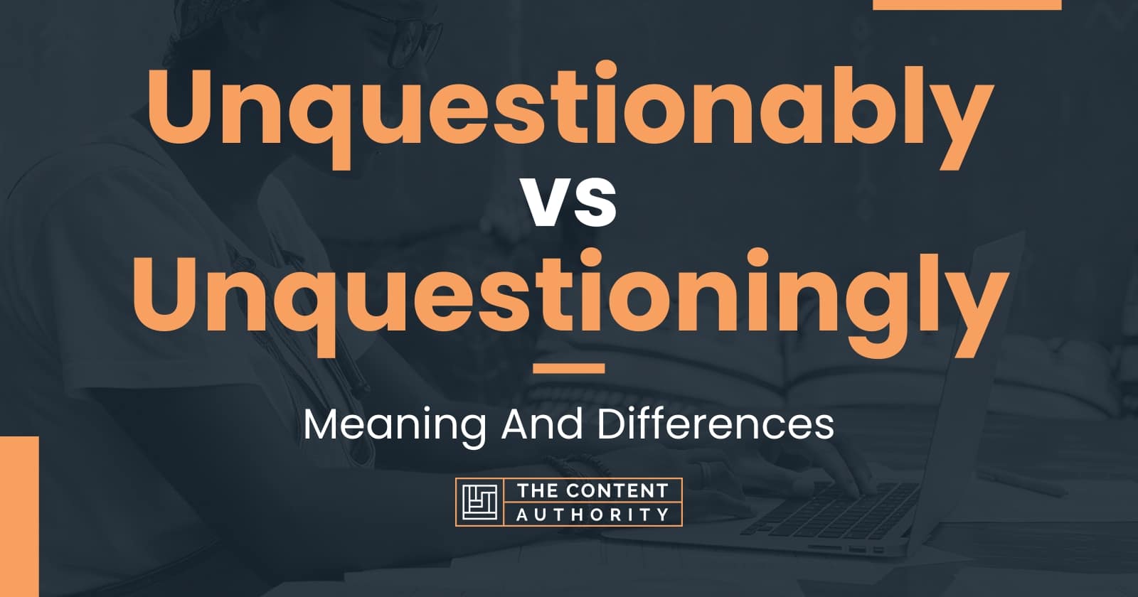 unquestionably-vs-unquestioningly-meaning-and-differences