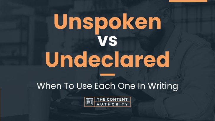 Unspoken vs Undeclared: When To Use Each One In Writing