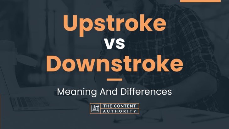 Upstroke vs Downstroke: Meaning And Differences