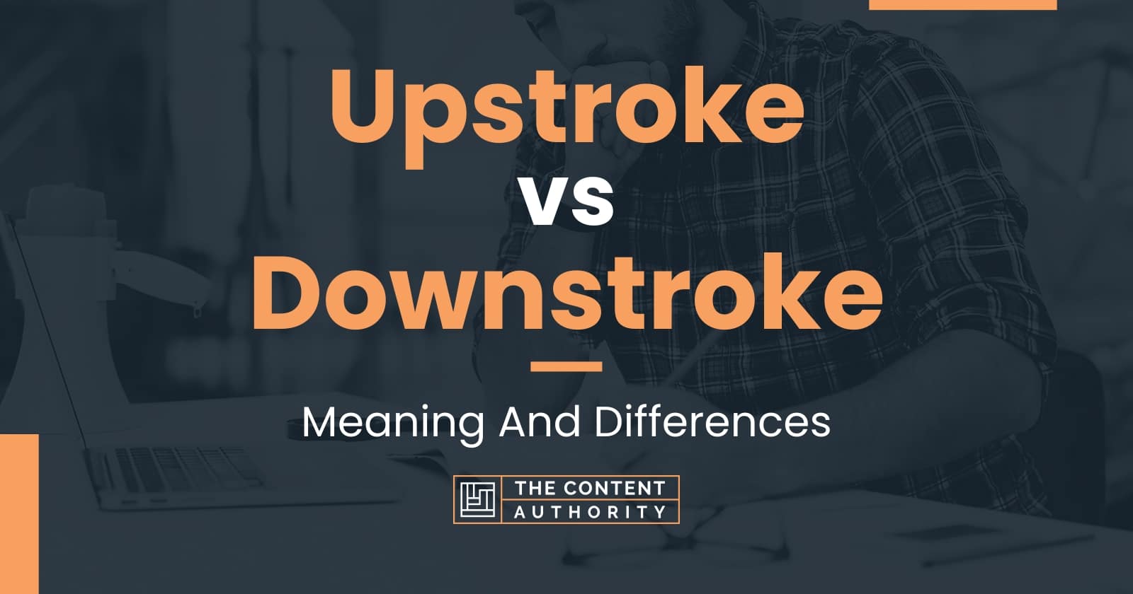 Upstroke vs Downstroke: Meaning And Differences