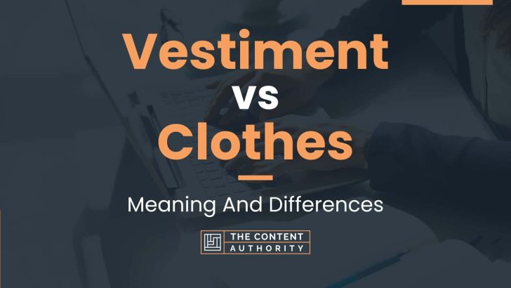 Vestiment vs Clothes: Meaning And Differences