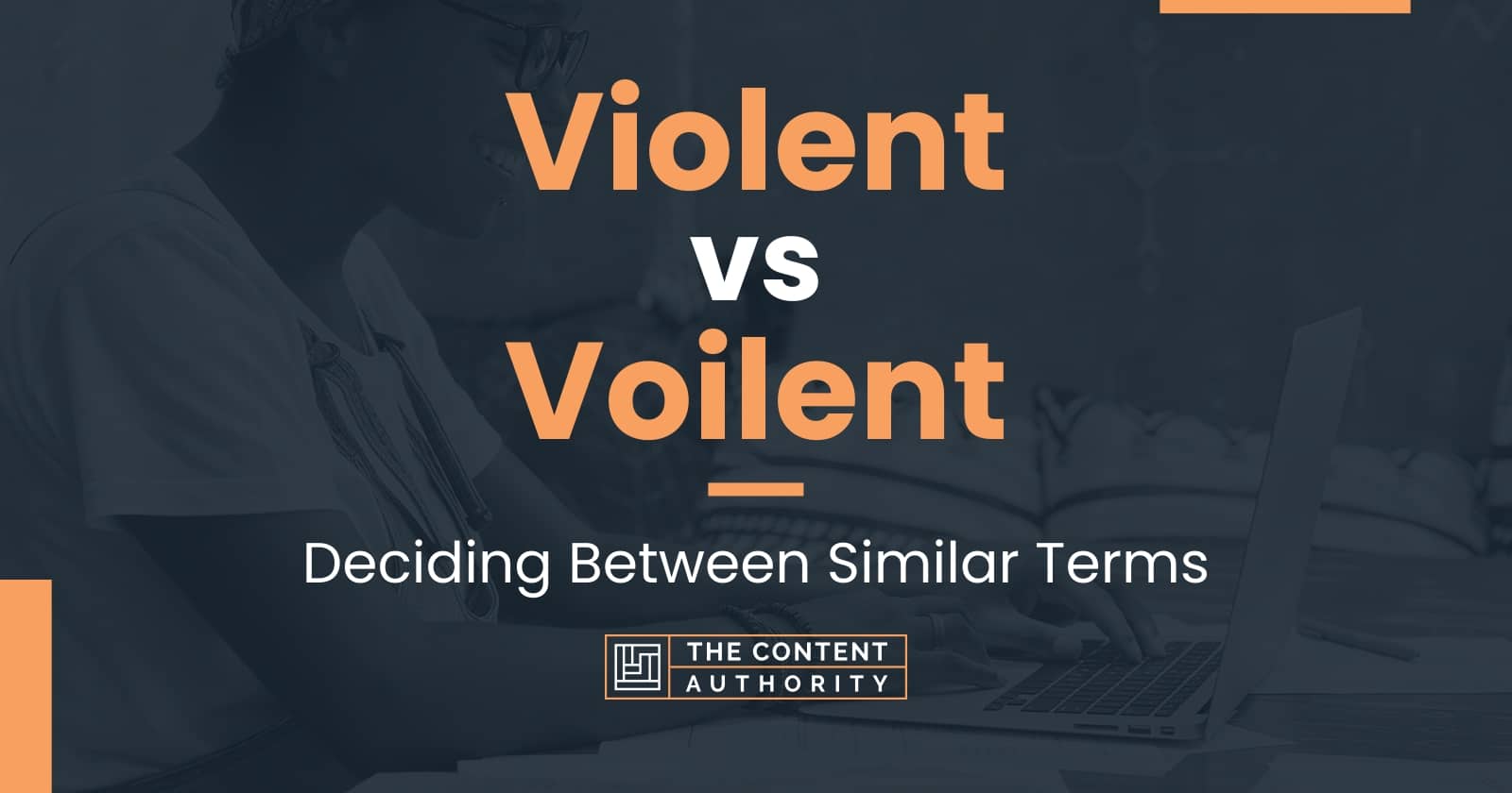 Violent vs Voilent: Deciding Between Similar Terms