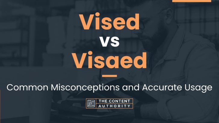 Vised vs Visaed: Common Misconceptions and Accurate Usage