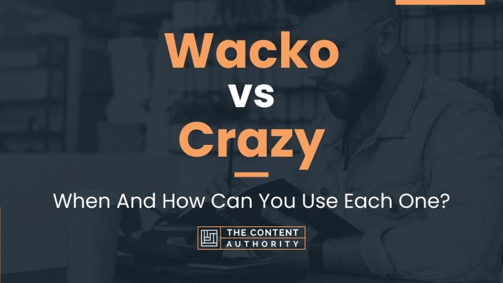 Wacko Vs Crazy When And How Can You Use Each One 6892