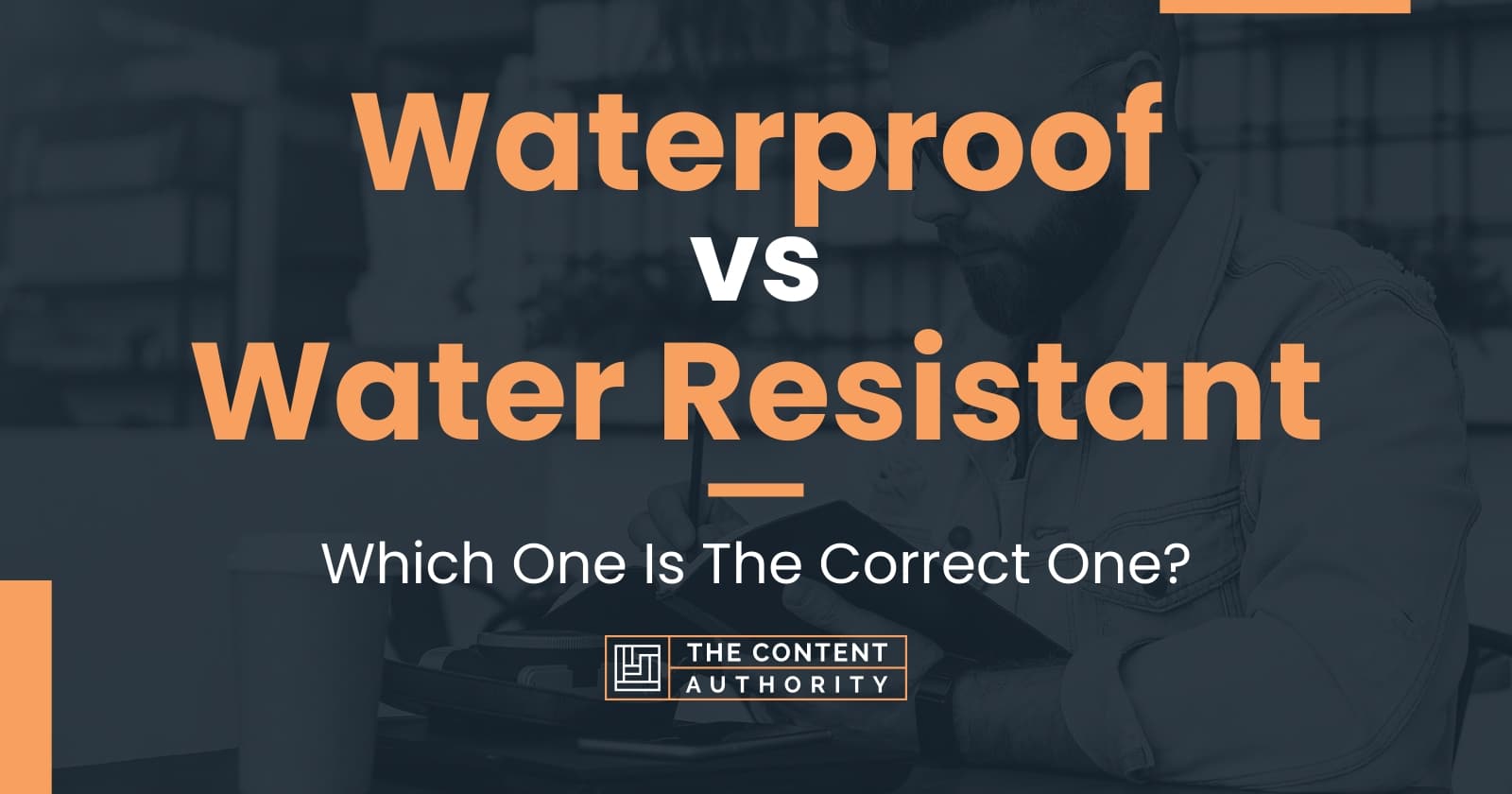 Waterproof vs Water Resistant: Which One Is The Correct One?