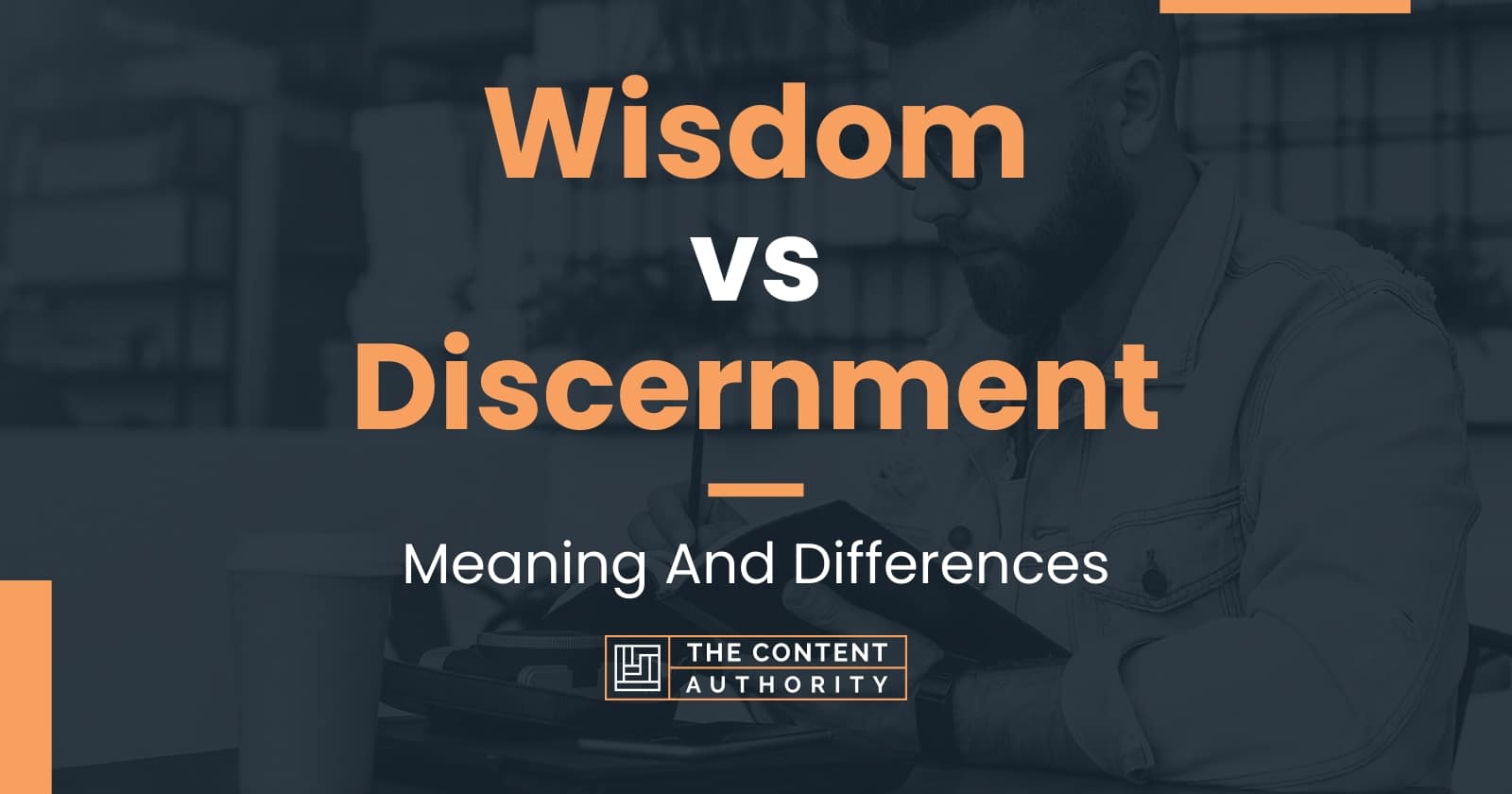 Wisdom vs Discernment: Meaning And Differences