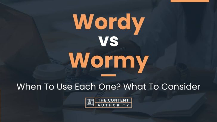 Wordy vs Wormy: When To Use Each One? What To Consider