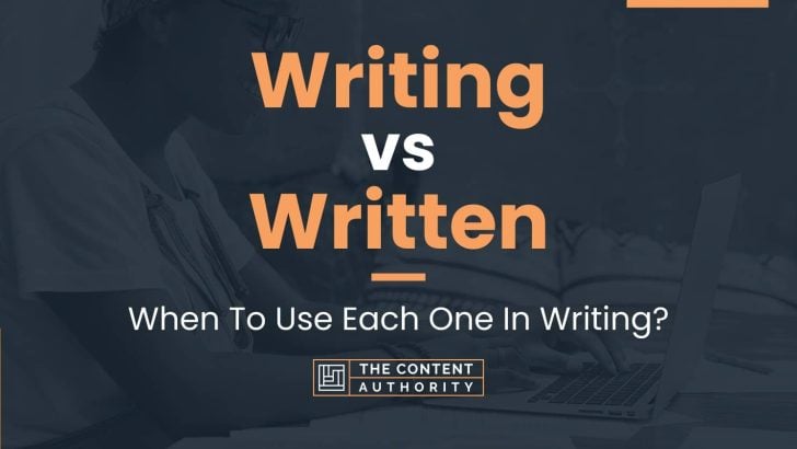 Writing vs Written: When To Use Each One In Writing?