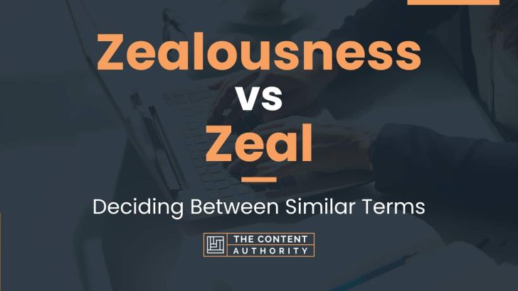 Zealousness vs Zeal: Deciding Between Similar Terms