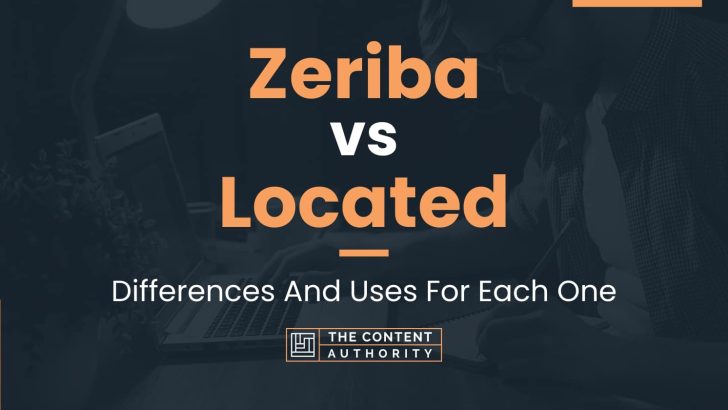 Zeriba vs Located: Differences And Uses For Each One