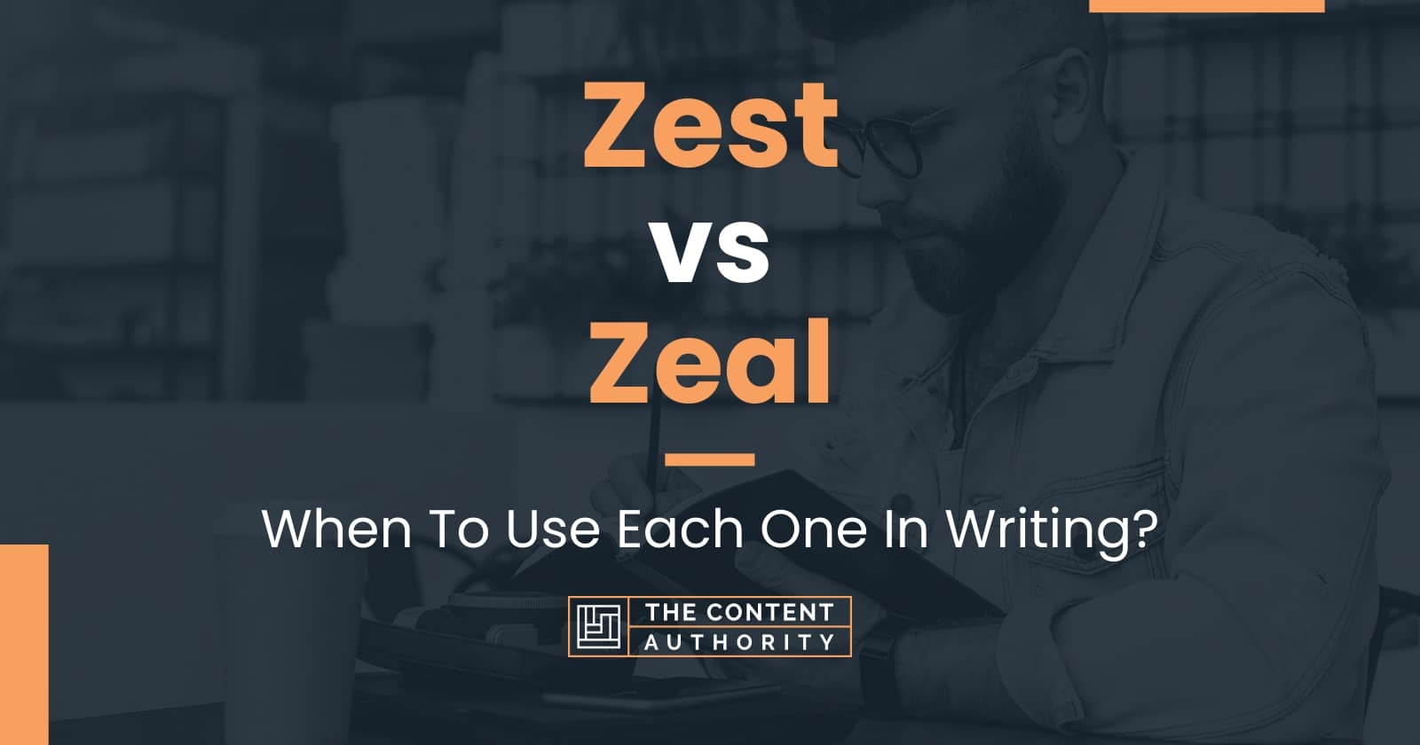 Zest vs Zeal When To Use Each One In Writing 