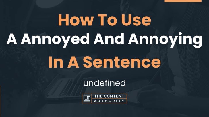 How To Use “A Annoyed And Annoying” In A Sentence: undefined