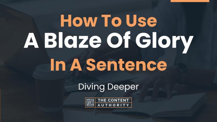How To Use “A Blaze Of Glory” In A Sentence: Diving Deeper