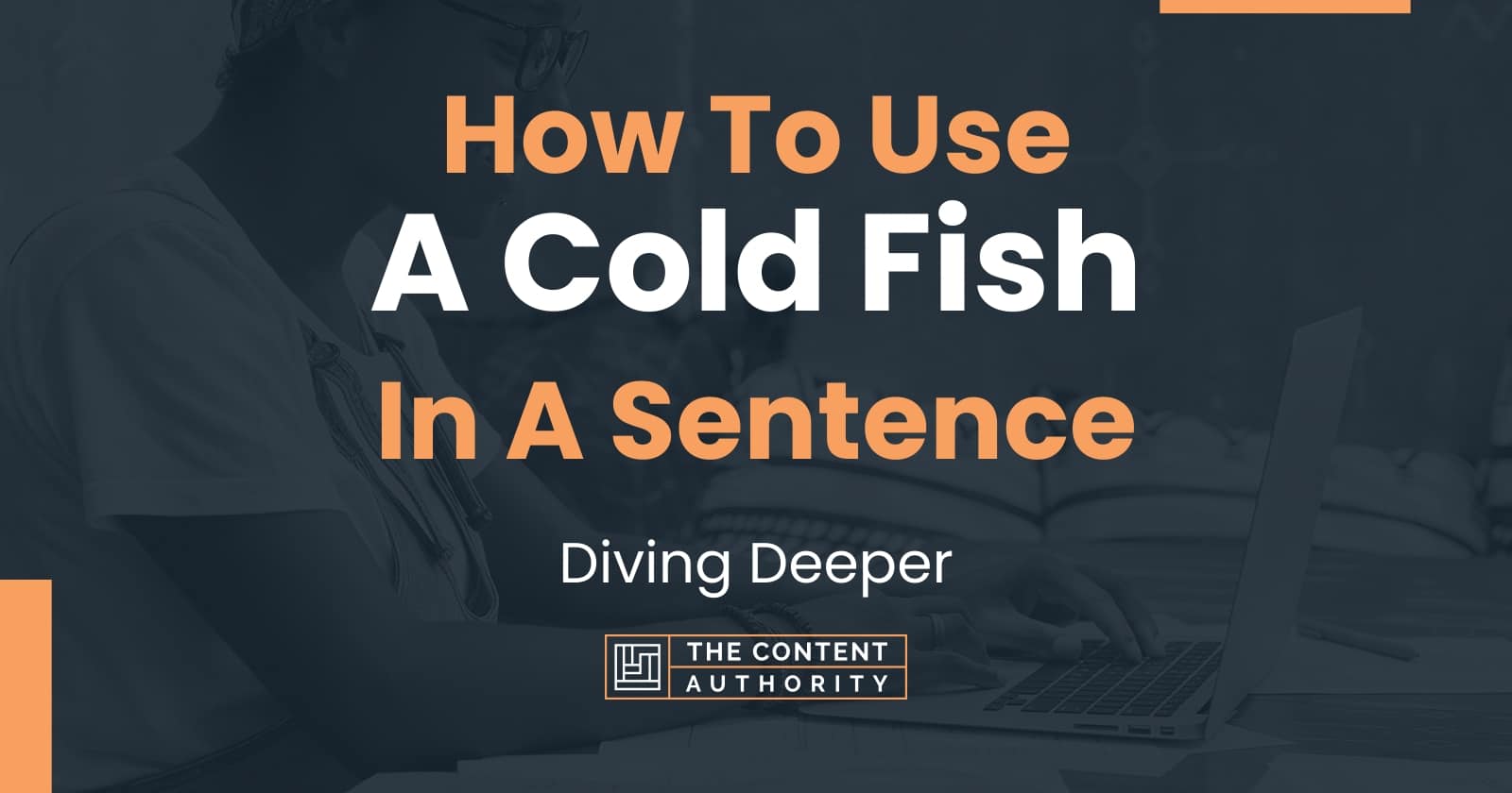 how-to-use-a-cold-fish-in-a-sentence-diving-deeper