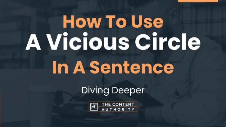 How To Use “A Vicious Circle” In A Sentence: Diving Deeper