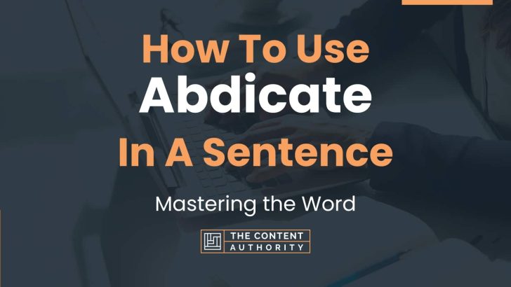 How To Use “Abdicate” In A Sentence: Mastering the Word