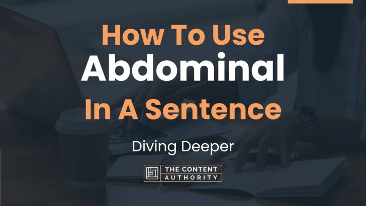 How To Use “Abdominal” In A Sentence: Diving Deeper