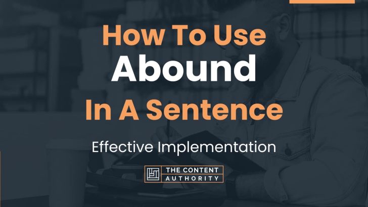 How To Use “Abound” In A Sentence: Effective Implementation