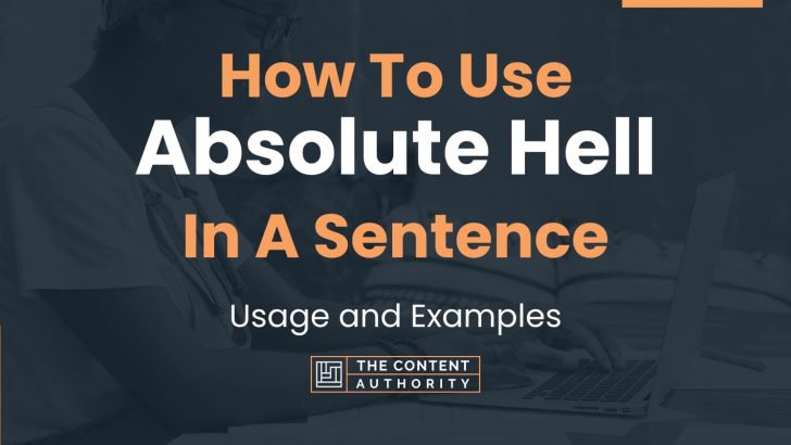 How To Use “Absolute Hell” In A Sentence: Usage and Examples