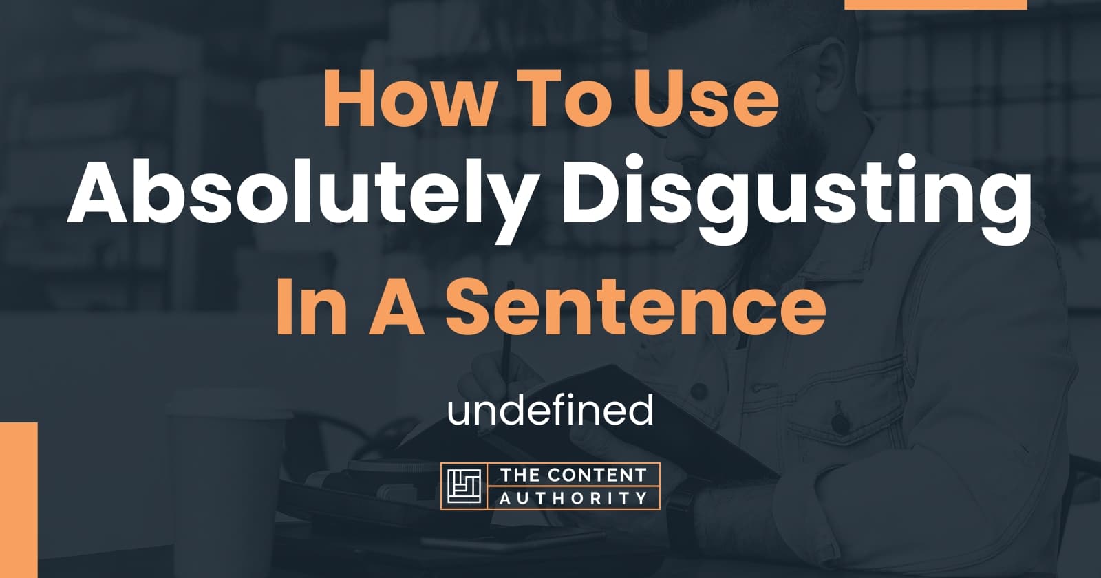 How To Use Absolutely Disgusting In A Sentence Undefined