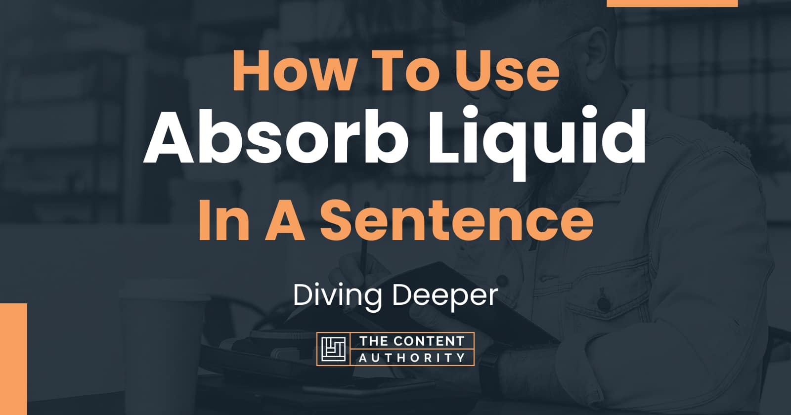 how-to-use-absorb-liquid-in-a-sentence-diving-deeper