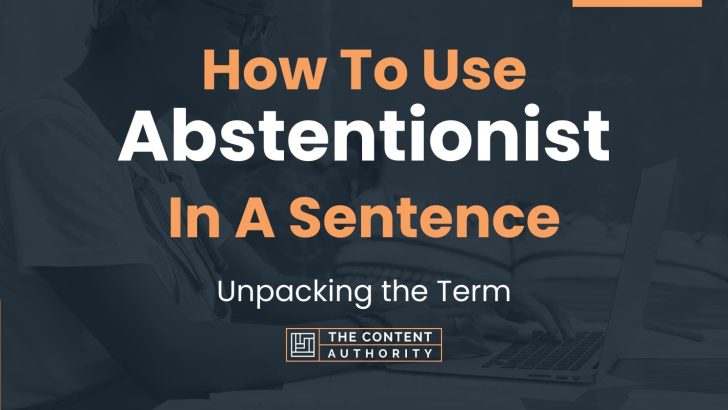 How To Use “Abstentionist” In A Sentence: Unpacking the Term