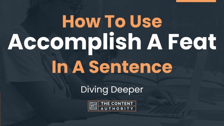 How To Use “Accomplish A Feat” In A Sentence: Diving Deeper