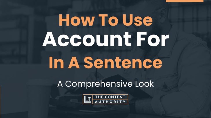 How To Use “Account For” In A Sentence: A Comprehensive Look