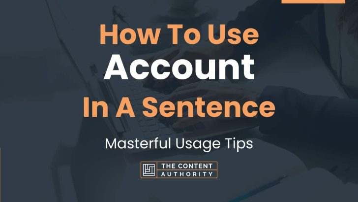 How To Use “Account” In A Sentence: Masterful Usage Tips