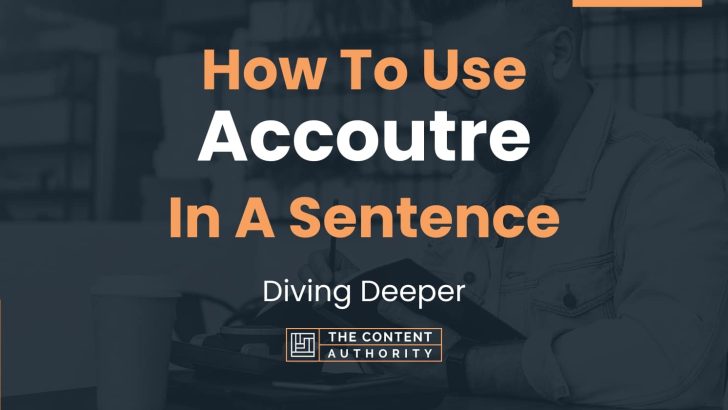 How To Use “Accoutre” In A Sentence: Diving Deeper