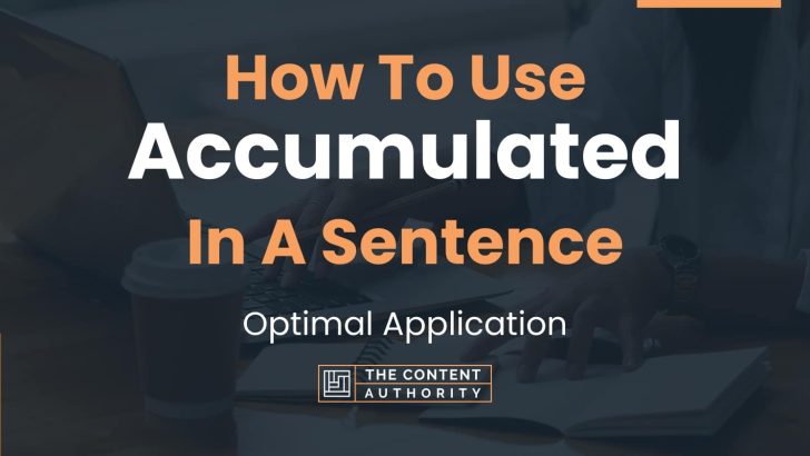 How To Use “Accumulated” In A Sentence: Optimal Application