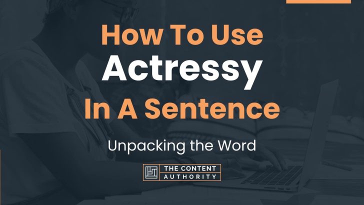 How To Use “Actressy” In A Sentence: Unpacking the Word