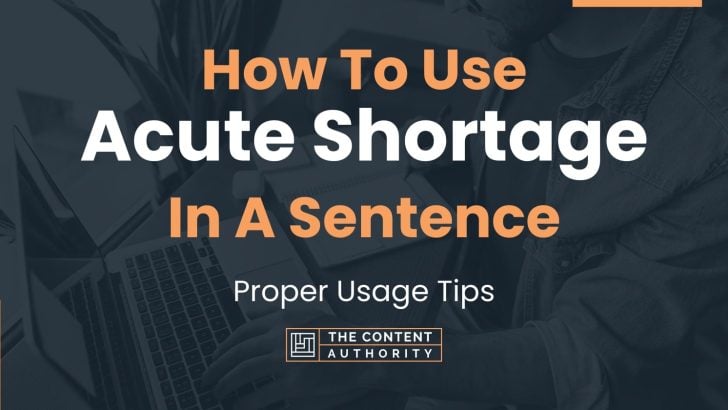 How To Use “Acute Shortage” In A Sentence: Proper Usage Tips
