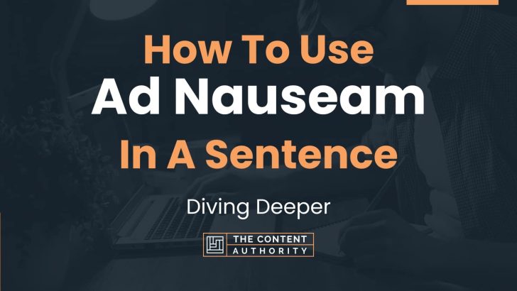 How To Use “Ad Nauseam” In A Sentence: Diving Deeper