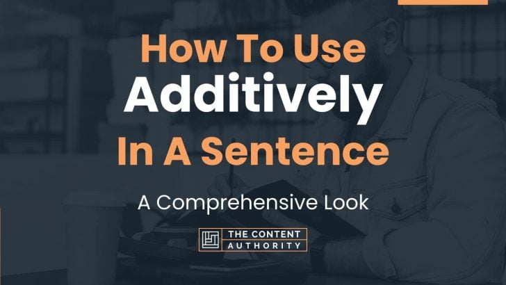How To Use “Additively” In A Sentence: A Comprehensive Look