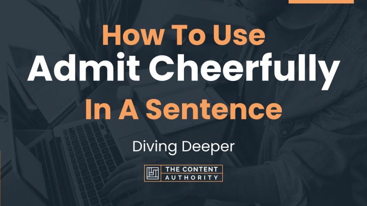 How To Use “Admit Cheerfully” In A Sentence: Diving Deeper