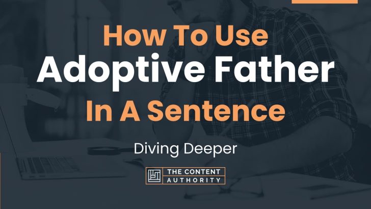 How To Use “Adoptive Father” In A Sentence: Diving Deeper
