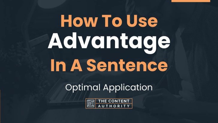 How To Use “Advantage” In A Sentence: Optimal Application