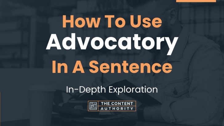 How To Use “Advocatory” In A Sentence: In-Depth Exploration