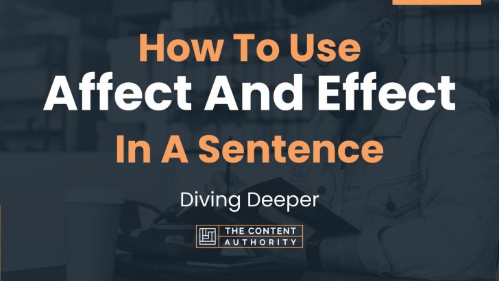 How To Use “Affect And Effect” In A Sentence: Diving Deeper