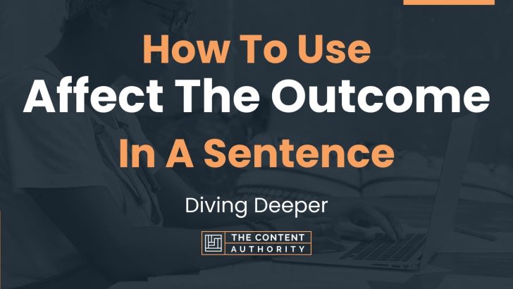 How To Use “Affect The Outcome” In A Sentence: Diving Deeper