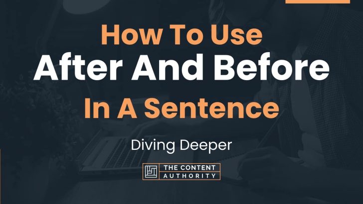 How To Use “After And Before” In A Sentence: Diving Deeper