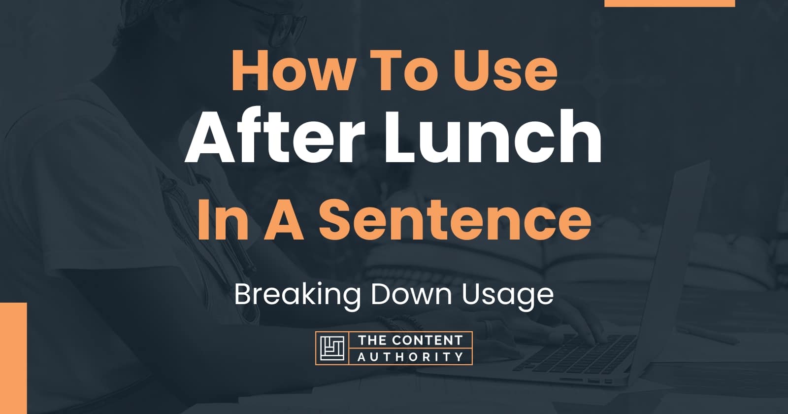 how-to-use-after-lunch-in-a-sentence-breaking-down-usage