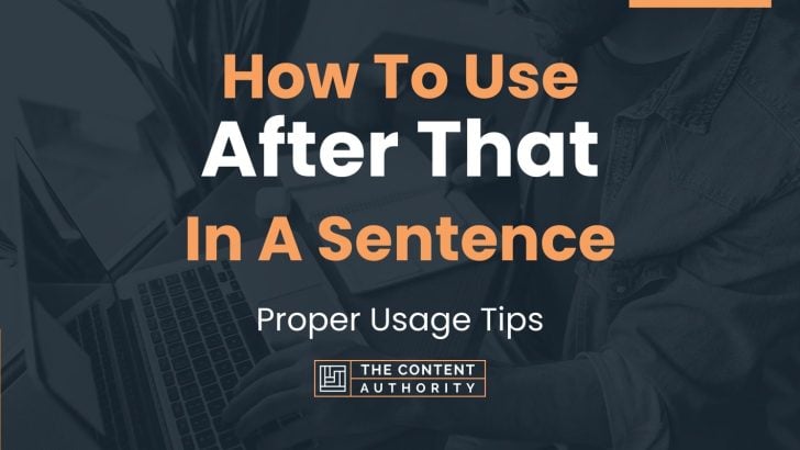 How To Use “After That” In A Sentence: Proper Usage Tips