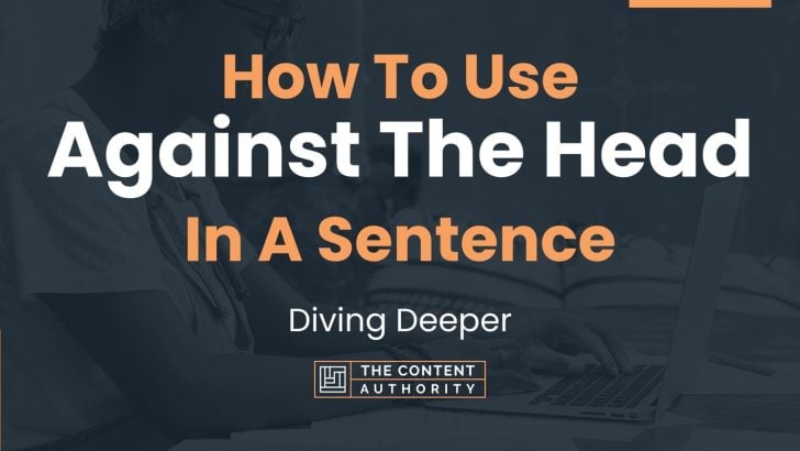 how-to-use-against-the-head-in-a-sentence-diving-deeper